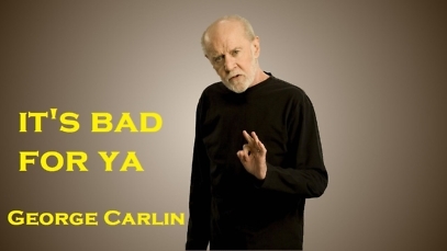 George Carlin – It’s bad for ya